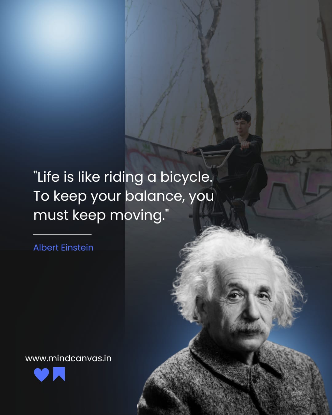 Life is like riding a bicycle. To keep your balance, you must keep moving